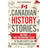 Canadian History Stories: 50 True and Fascinating Tales of Major Events and People from Canada's Past - Paperback