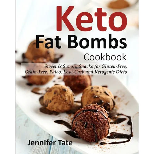 Keto Fat Bombs Cookbook: Sweet & Savory Snacks for Gluten-Free, Grain-Free, Paleo, Low-Carb and Ketogenic Diets - Paperback