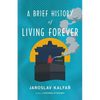 A Brief History of Living Forever - Hardcover