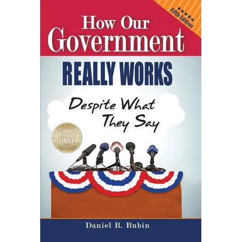 How Our Government Really Works, Despite What They Say: Fifth Edition - Paperback