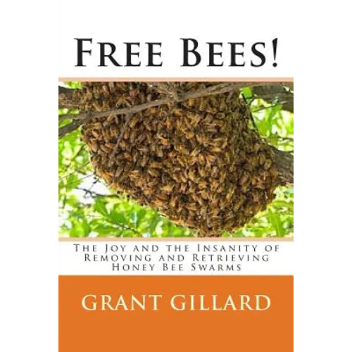 Free Bees!: The Joy and the Insanity of Removing and Retrieving Honey Bee Swarms - Paperback