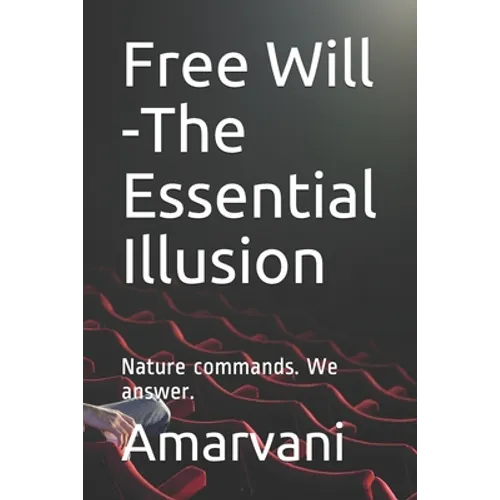 Free Will -The Essential Illusion: Nature commands. We answer. - Paperback