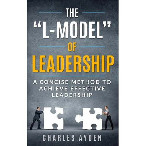 The "L-Model" of Leadership: A Concise Method To Achieve Effective Leadership - Paperback