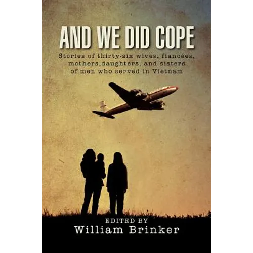 And We Did Cope: Stories of Thirty-Six Wives, Fiancees, Mothers, Daughters, and Sisters of Men Who Served in Vietnam - Paperback