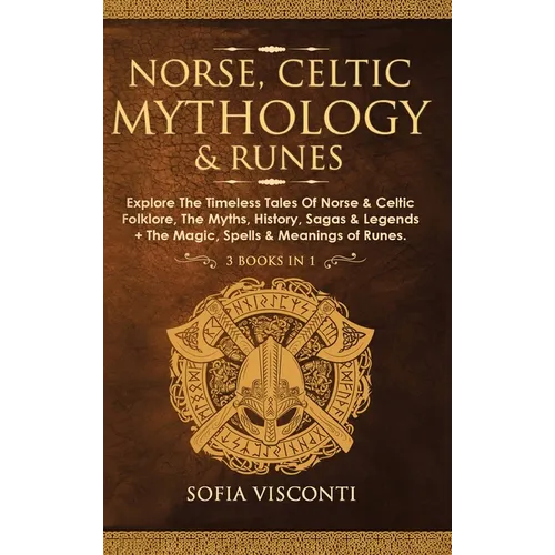 Norse, Celtic Mythology & Runes: Explore The Timeless Tales Of Norse & Celtic Folklore, The Myths, History, Sagas & Legends + The Magic, Spells & Mean - Hardcover