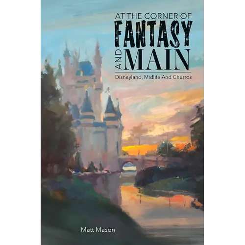 At the Corner of Fantasy and Main: Disneyland, Midlife, and Churros - Paperback