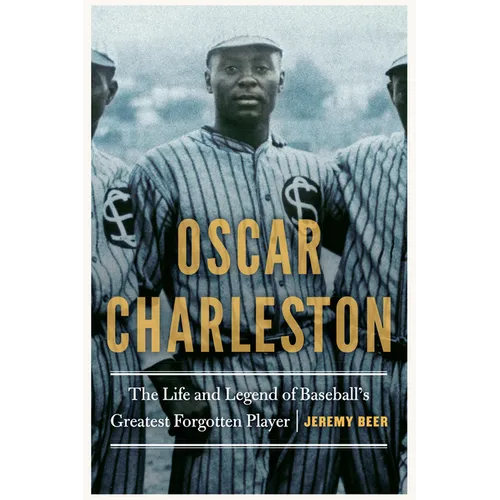 Oscar Charleston: The Life and Legend of Baseball's Greatest Forgotten Player - Hardcover
