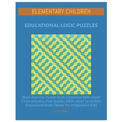 Elementary Children Educational Logic Puzzles: Brain Exercise Puzzle Book Combined With Word Circle and Also First Sudoku With Letter Scrambler Educat - Paperback