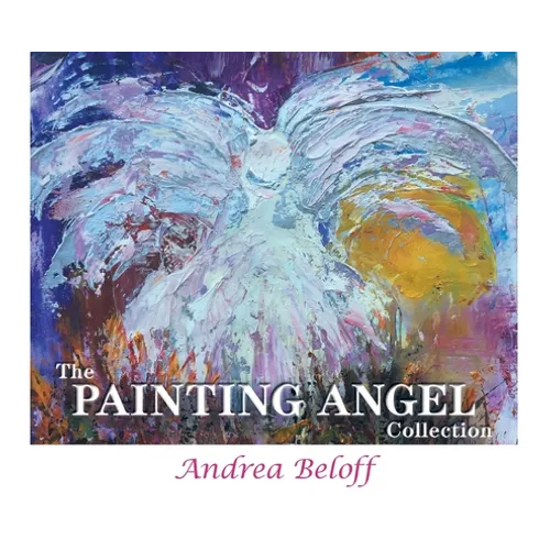 The Painting Angel Collection: The Ministry of God's Angels through the Art of Andrea Beloff - Hardcover