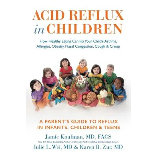 Acid Reflux in Children: How Healthy Eating Can Fix Your Child's Asthma, Allergies, Obesity, Nasal Congestion, Cough & Croup - Hardcover