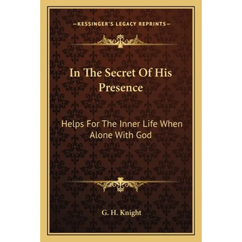 In The Secret Of His Presence: Helps For The Inner Life When Alone With God - Paperback