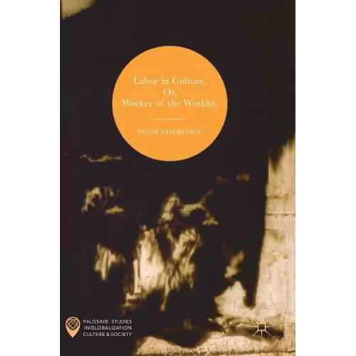 Labor in Culture, Or, Worker of the World(s) - Hardcover