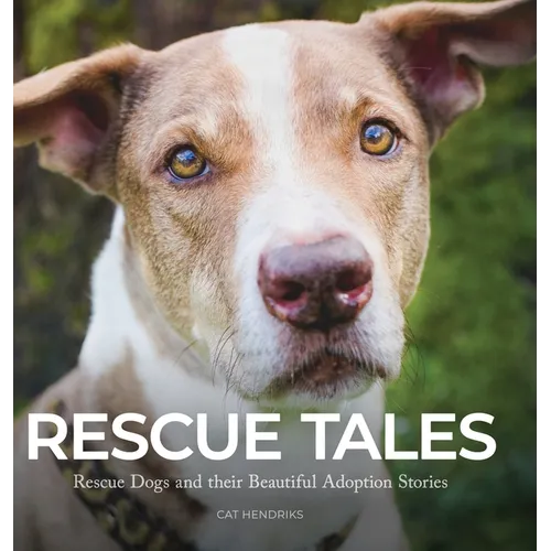 Rescue Tales: Rescue Dogs and their Beautiful Adoption Stories - Hardcover