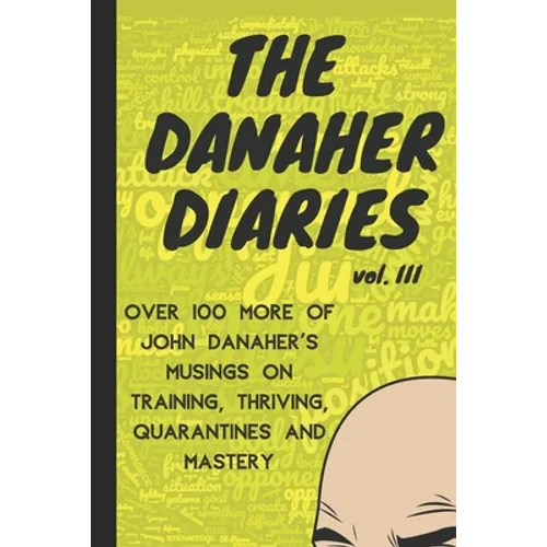 The Danaher Diaries Volume 3: Over 100 more of John Danaher's Musings on Training, Thriving, Quarantines and Mastery - Paperback