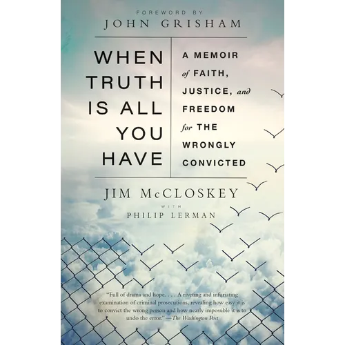 When Truth Is All You Have: A Memoir of Faith, Justice, and Freedom for the Wrongly Convicted - Paperback