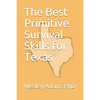 The Best Primitive Survival Skills for Texas - Paperback