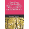 Ernest Kurtz A Talk About the History of Alcoholics Anonymous from Letters of Bill Wilson - Paperback