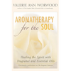Aromatherapy for the Soul: Healing the Spirit with Fragrance and Essential Oils - Paperback