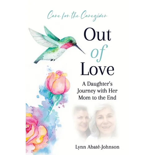 Out of Love: A Daughter's Journey With Her Mom To The End - Paperback