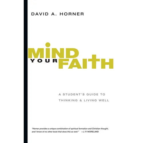 Mind Your Faith: A Student's Guide to Thinking & Living Well - Paperback