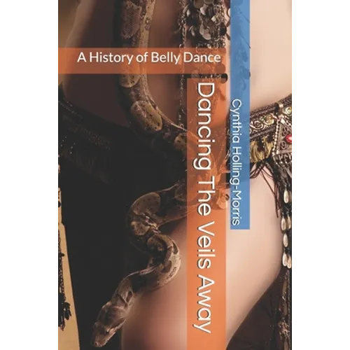 Dancing The Veils Away: A History of Belly Dance - Paperback