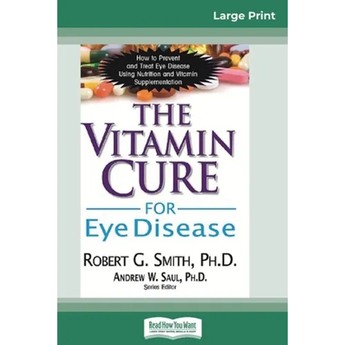 The Vitamin Cure for Eye Disease: How to Prevent and Treat Eye Disease Using Nutrition and Vitamin Supplementation (16pt Large Print Edition) - Paperback