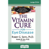 The Vitamin Cure for Eye Disease: How to Prevent and Treat Eye Disease Using Nutrition and Vitamin Supplementation (16pt Large Print Edition) - Paperback