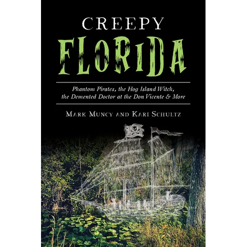 Creepy Florida: Phantom Pirates, the Hog Island Witch, the DeMented Doctor at the Don Vicente and More - Paperback