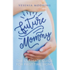 Future Mommy The Ultimate Guide For First Time Moms - Paperback