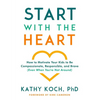Start with the Heart: How to Motivate Your Kids to Be Compassionate, Responsible, and Brave (Even When You're Not Around) - Paperback