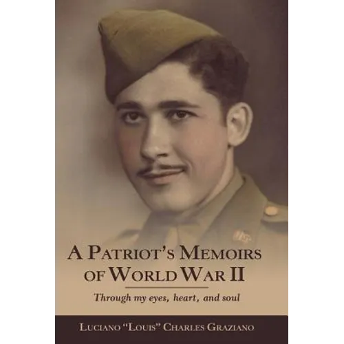 A Patriot's Memoirs of World War Ii: Through My Eyes, Heart, and Soul - Hardcover