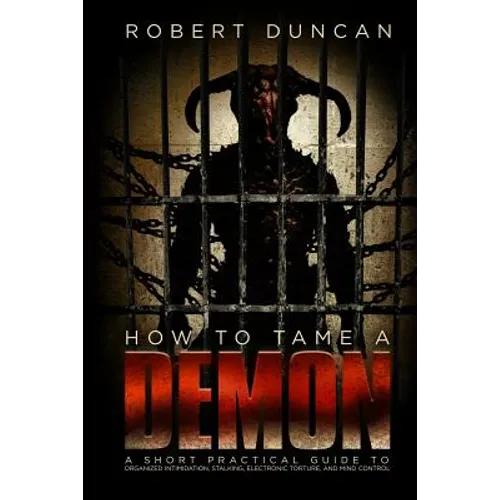 How to Tame a Demon: A short practical guide to organized intimidation stalking, electronic torture, and mind control - Paperback