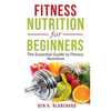 Fitness Nutrition for Beginners: The Essential Guide to Fitness Nutrition - Paperback
