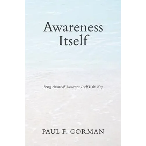 Awareness Itself: Being Aware of Awareness Itself Is the Key - Paperback