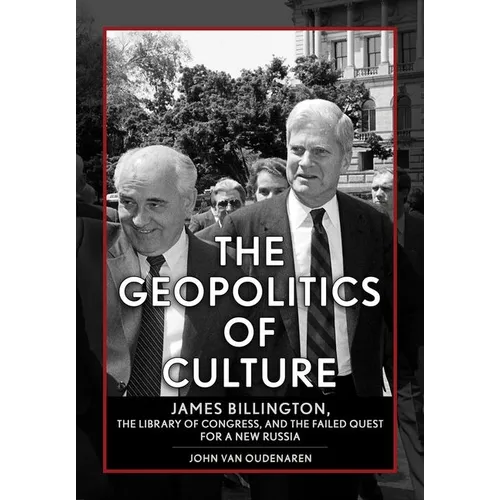 The Geopolitics of Culture: James Billington, the Library of Congress, and the Failed Quest for a New Russia - Hardcover