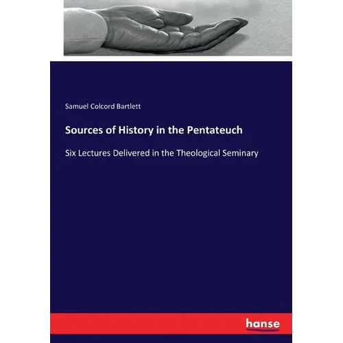 Sources of History in the Pentateuch: Six Lectures Delivered in the Theological Seminary - Paperback