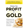 How to Profit in Gold: Professional Tips and Strategies for Today's Ultimate Safe Haven Investment - Hardcover