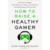 How to Raise a Healthy Gamer: End Power Struggles, Break Bad Screen Habits, and Transform Your Relationship with Your Kids - Hardcover