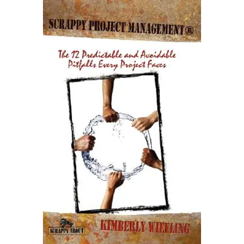 Scrappy Project Management: The 12 Predictable and Avoidable Pitfalls That Every Project Faces - Paperback