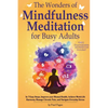 The Wonders of Mindfulness Meditation for Busy Adults: In 7 Easy Steps, Improve your Mental Health, Achieve Work-Life Harmony, Manage Chronic Pain, an - Paperback