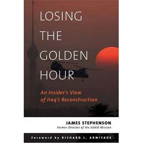 Losing the Golden Hour: An Insider's View of Iraq's Reconstruction - Hardcover