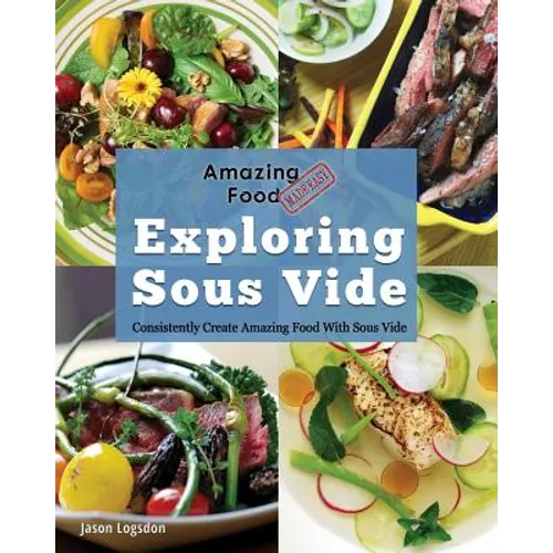 Amazing Food Made Easy: Exploring Sous Vide: Consistently Create Amazing Food with Sous Vide - Paperback
