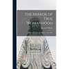 The Mirror of True Womanhood: a Book of Instruction for Women in the World - Hardcover