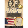 To My Best Girl: Courage, Honor, and Love in the Civil War: The Inspiring Life Stories of Rufus Dawes and Mary Gates - Paperback