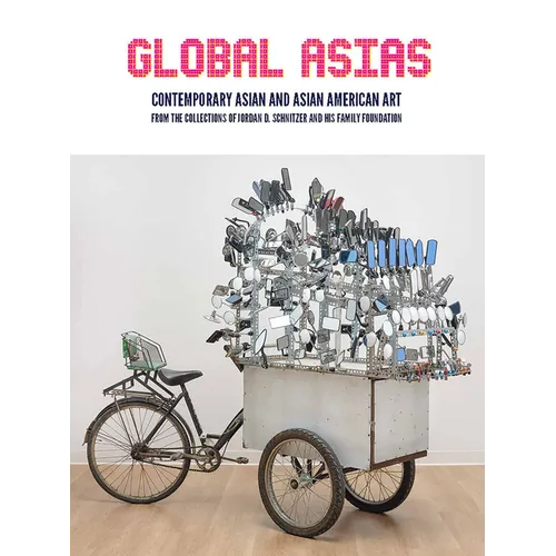 Global Asias: Contemporary Asian and Asian American Art from the Collections of Jordan D. Schnitzer and His Family Foundation - Hardcover