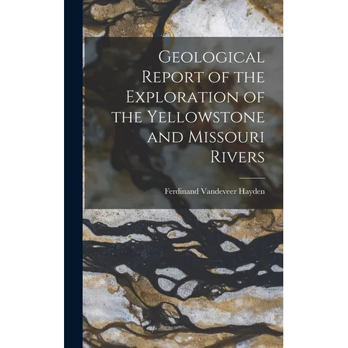 Geological Report of the Exploration of the Yellowstone and Missouri Rivers - Hardcover