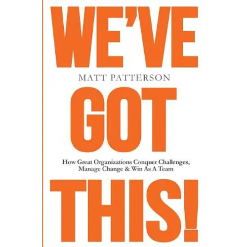 We've Got This!: How Great Organizations Conquer Challenges, Manage Change & Win As A Team - Paperback
