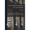 The Improvement of the Mind: or, a Supplement to the Art of Logick: Containing a Variety of Remarks and Rules for the Attainment and Communication - Paperback
