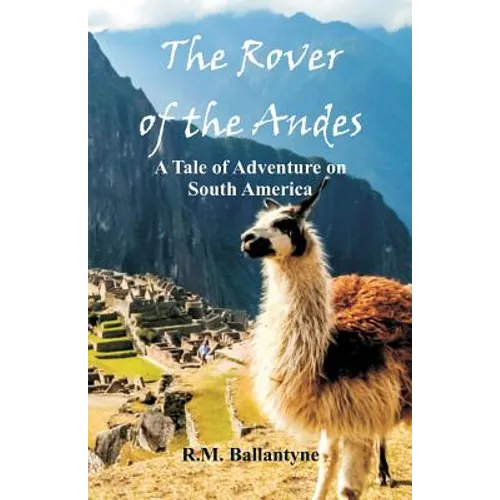 The Rover of the Andes: A Tale of Adventure on South America - Paperback