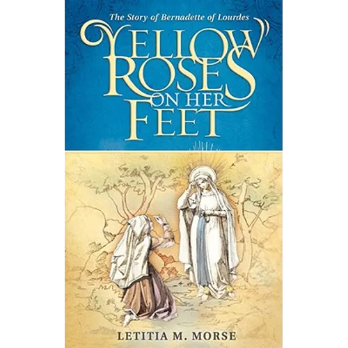 Yellow Roses on Her Feet: The Story of Bernadette of Lourdes - Paperback